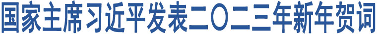 國家主席習近平發(fā)表二〇二三年新年賀詞