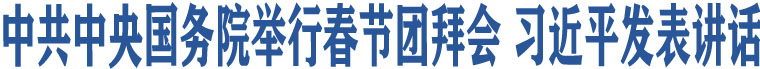 中共中央國(guó)務(wù)院舉行春節(jié)團(tuán)拜會(huì) 習(xí)近平發(fā)表講話