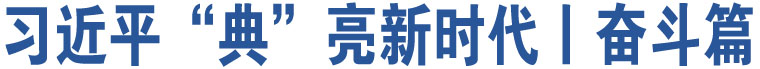 習(xí)近平“典”亮新時(shí)代丨奮斗篇