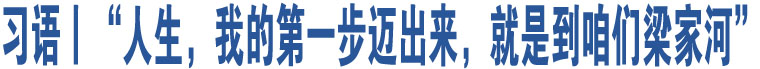 習語丨“人生，我的第一步邁出來，就是到咱們梁家河”