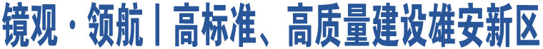 鏡觀·領(lǐng)航丨高標(biāo)準(zhǔn)、高質(zhì)量建設(shè)雄安新區(qū)