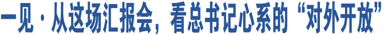 一見·從這場匯報(bào)會(huì)，看總書記心系的“對(duì)外開放”