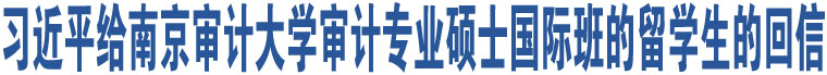 習(xí)近平給南京審計(jì)大學(xué)審計(jì)專(zhuān)業(yè)碩士國(guó)際班的留學(xué)生的回信