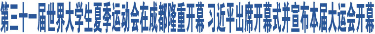 第三十一屆世界大學(xué)生夏季運(yùn)動(dòng)會(huì)在成都隆重開幕 習(xí)近平出席開幕式并宣布本屆大運(yùn)會(huì)開幕