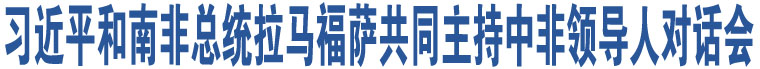 習(xí)近平和南非總統(tǒng)拉馬福薩共同主持中非領(lǐng)導(dǎo)人對(duì)話會(huì)