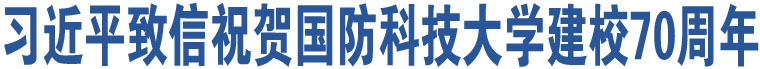 習(xí)近平致信祝賀國(guó)防科技大學(xué)建校70周年