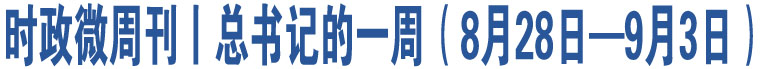 時(shí)政微周刊丨總書(shū)記的一周（8月28日—9月3日）