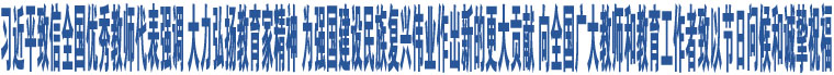 習近平致信全國優(yōu)秀教師代表強調(diào) 大力弘揚教育家精神 為強國建設(shè)民族復興偉業(yè)作出新的更大貢獻 向全國廣大教師和教育工作者致以節(jié)日問候和誠摯祝福