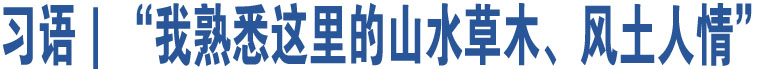 習(xí)語(yǔ)｜“我熟悉這里的山水草木、風(fēng)土人情”