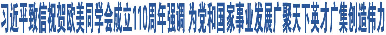 習(xí)近平致信祝賀歐美同學(xué)會(huì)成立110周年強(qiáng)調(diào) 為黨和國(guó)家事業(yè)發(fā)展廣聚天下英才廣集創(chuàng)造偉力