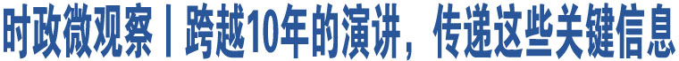 時(shí)政微觀察丨跨越10年的演講，傳遞這些關(guān)鍵信息