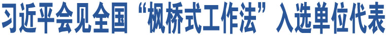 習(xí)近平會見全國“楓橋式工作法”入選單位代表