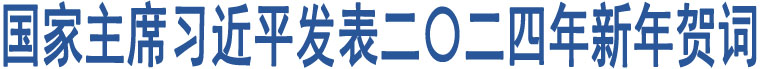 國家主席習近平發(fā)表二〇二四年新年賀詞