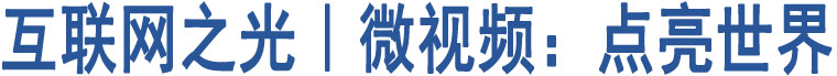 互聯(lián)網(wǎng)之光︱微視頻：點(diǎn)亮世界