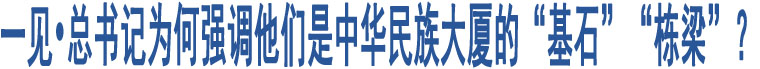 一見?總書記為何強調(diào)他們是中華民族大廈的“基石”“棟梁”？