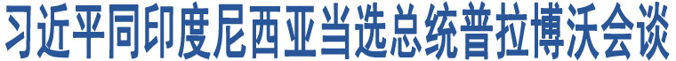 習(xí)近平同印度尼西亞當(dāng)選總統(tǒng)普拉博沃會(huì)談