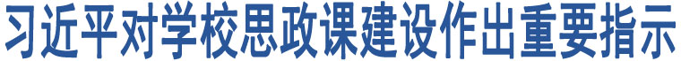 習近平對學校思政課建設作出重要指示