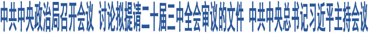 中共中央政治局召開會(huì)議 討論擬提請(qǐng)二十屆三中全會(huì)審議的文件 中共中央總書記習(xí)近平主持會(huì)議