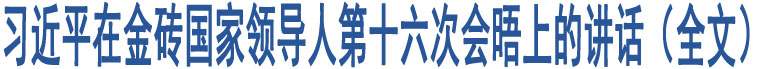 習近平在金磚國家領(lǐng)導(dǎo)人第十六次會晤上的講話（全文）