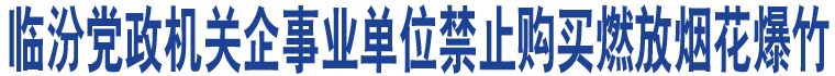 臨汾黨政機關(guān)企事業(yè)單位禁止購買燃放煙花爆竹