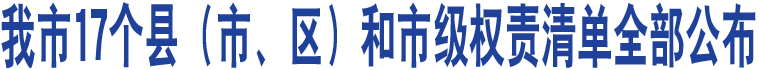 我市17個縣（市、區(qū)）和市級權(quán)責(zé)清單全部公布